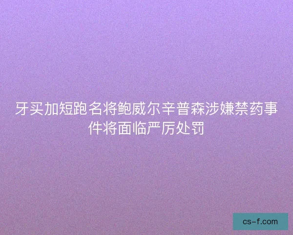 牙买加短跑名将鲍威尔辛普森涉嫌禁药事件将面临严厉处罚