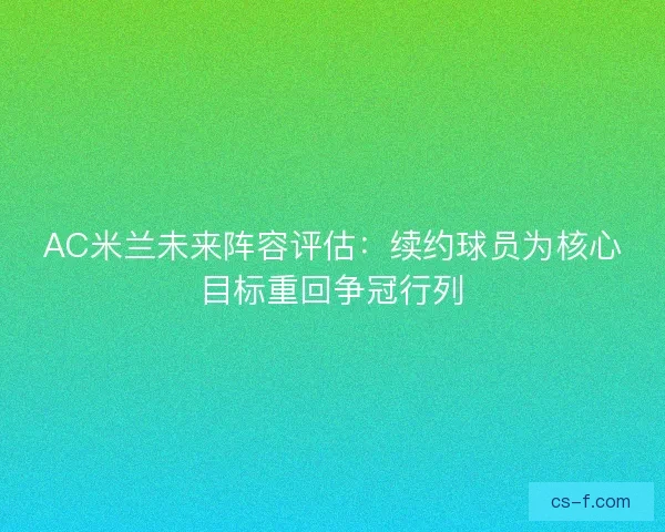 AC米兰未来阵容评估：续约球员为核心目标重回争冠行列