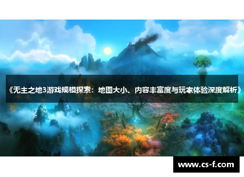 《无主之地3游戏规模探索：地图大小、内容丰富度与玩家体验深度解析》
