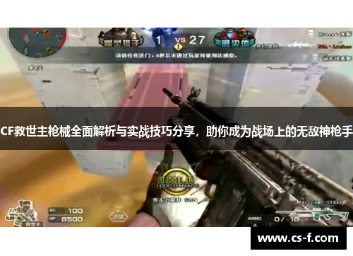 CF救世主枪械全面解析与实战技巧分享，助你成为战场上的无敌神枪手