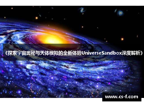 《探索宇宙奥秘与天体模拟的全新体验UniverseSandbox深度解析》